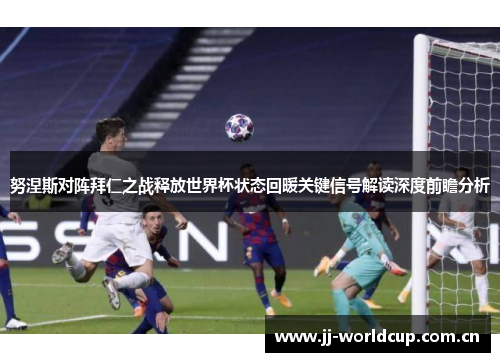 努涅斯对阵拜仁之战释放世界杯状态回暖关键信号解读深度前瞻分析 努涅斯对阵拜仁之战释放世界杯状态回暖关键信号解读深度前瞻分析
